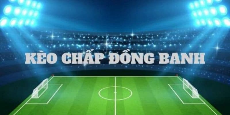 Cách đọc và phân tích kèo chấp đồng banh chuẩn xác